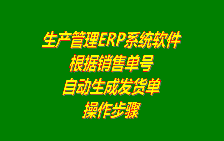 免費ERP生產管理系統(tǒng)軟件根據銷售訂單號自動生成送貨單