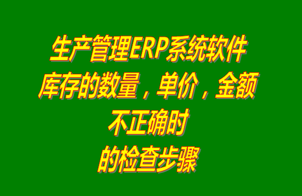 免費(fèi)ERP系統(tǒng)軟件庫存數(shù)量單價金額不正確時的檢查步驟