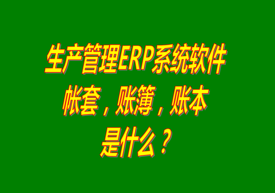 工廠企業(yè)生產管理ERP軟件系統(tǒng)免費下載_帳本賬套簿是什么_怎么建