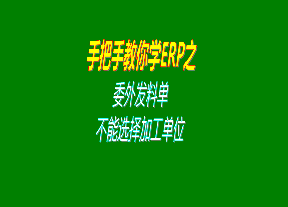 委外加工單委外發(fā)料單中沒(méi)有顯示加工商沒(méi)法選擇加工單位怎么辦