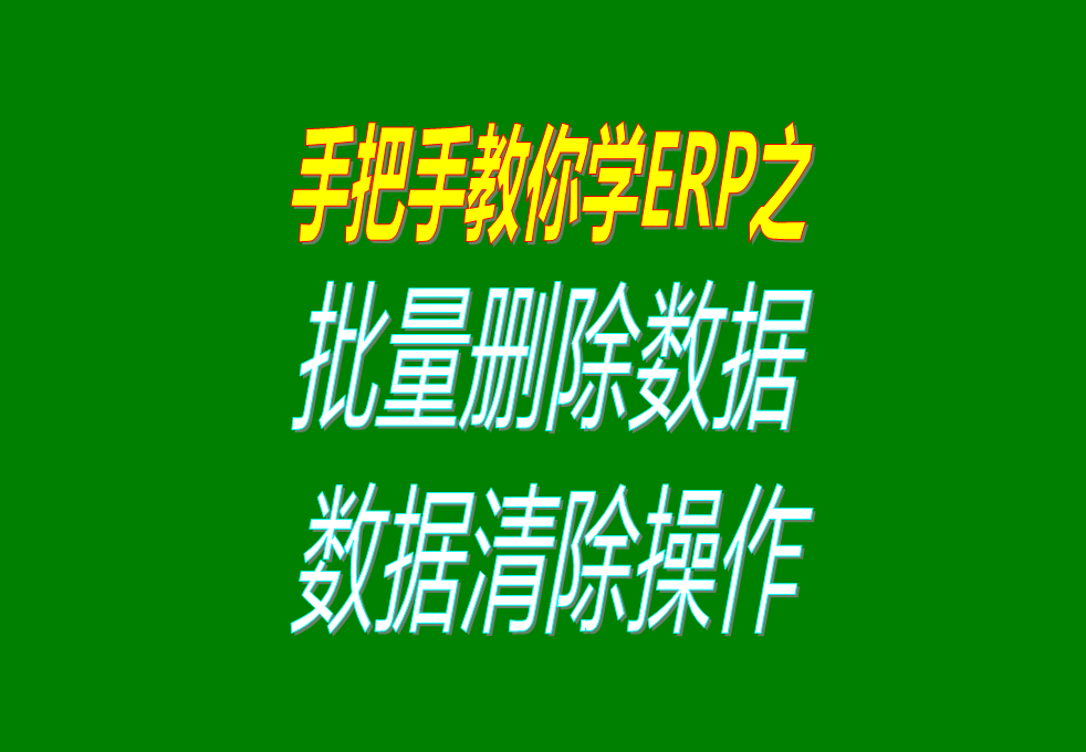 生產(chǎn)加工erp軟件系統(tǒng)中怎樣批量刪除或清除數(shù)據(jù)，操作方法介紹