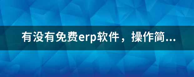 完全免費(fèi)的ERP系統(tǒng)軟件有哪些？推薦一下哪個(gè)比較好用？