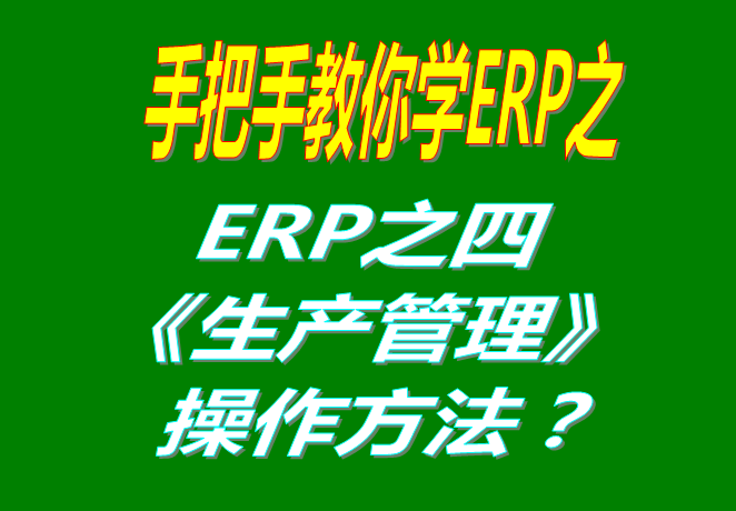 11.ERP功能之四生產(chǎn)管理功能模塊里面的各項(xiàng)功能的操作方法