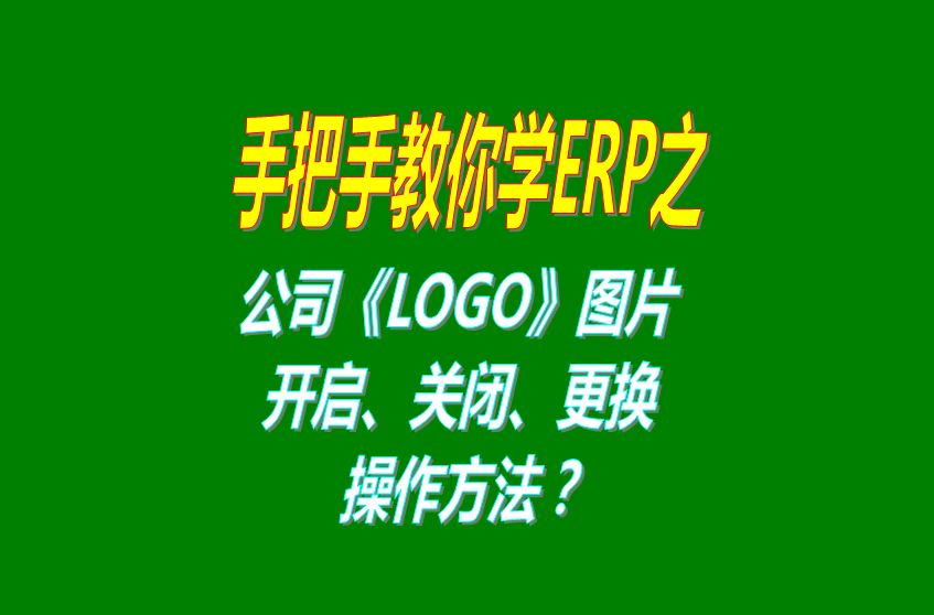 erp軟件系統(tǒng)免費(fèi)版本打印時公司LOGO圖片的開啟關(guān)閉設(shè)置方