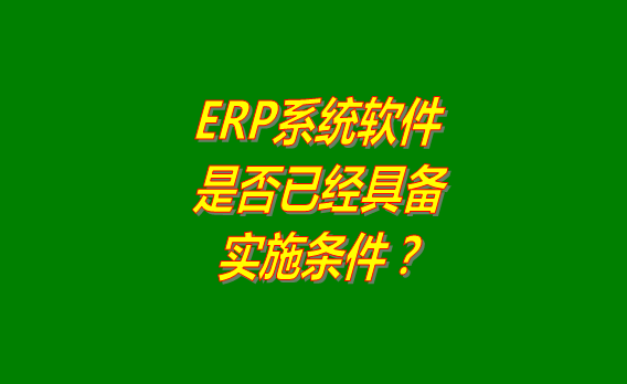 erp系統(tǒng)軟件免費版是否已經(jīng)具備實施條件的判斷方法