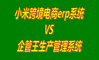 小米跨境電商erp系統(tǒng) vs 免費(fèi)版的生產(chǎn)管理系統(tǒng)ERP軟件