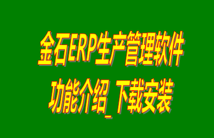 金石ERP生產(chǎn)管理軟件系統(tǒng)免費版功能介紹及下載安裝