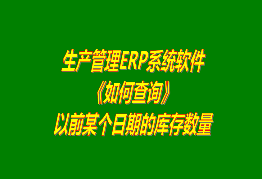 免費(fèi)版ERP系統(tǒng)軟件如何怎樣查詢(xún)以前某個(gè)日期的庫(kù)存數(shù)量